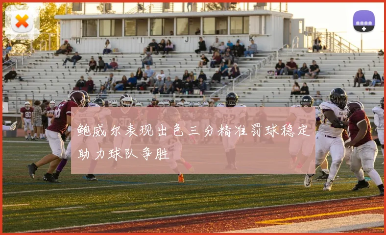 鲍威尔表现出色三分精准罚球稳定助力球队争胜