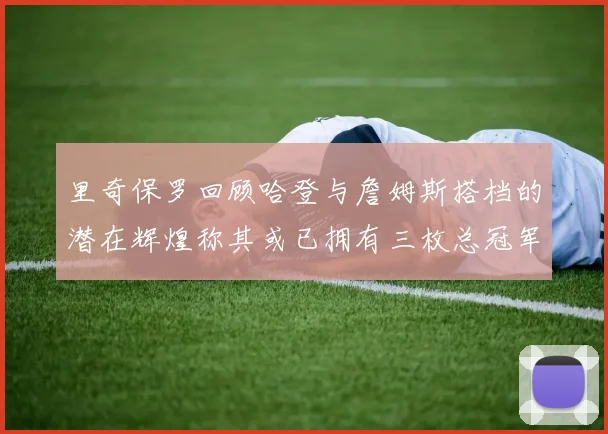 里奇保罗回顾哈登与詹姆斯搭档的潜在辉煌称其或已拥有三枚总冠军戒指