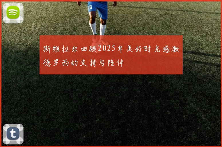 斯维拉尔回顾2025年美好时光感激德罗西的支持与陪伴