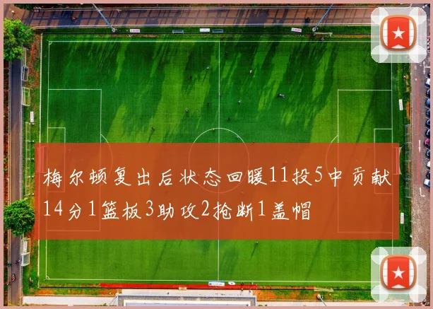梅尔顿复出后状态回暖11投5中贡献14分1篮板3助攻2抢断1盖帽